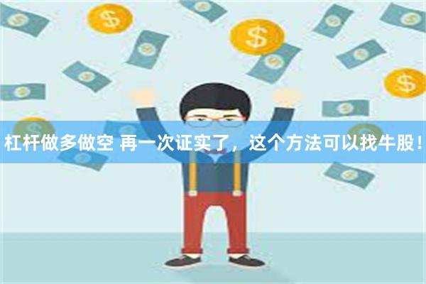 杠杆做多做空 再一次证实了，这个方法可以找牛股！