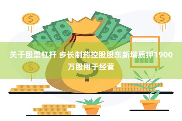 关于股票杠杆 步长制药控股股东新增质押1900万股用于经营