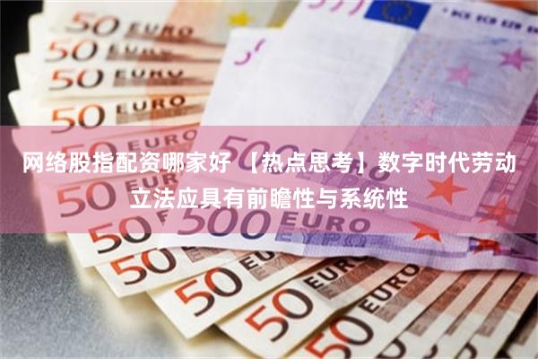 网络股指配资哪家好 【热点思考】数字时代劳动立法应具有前瞻性与系统性