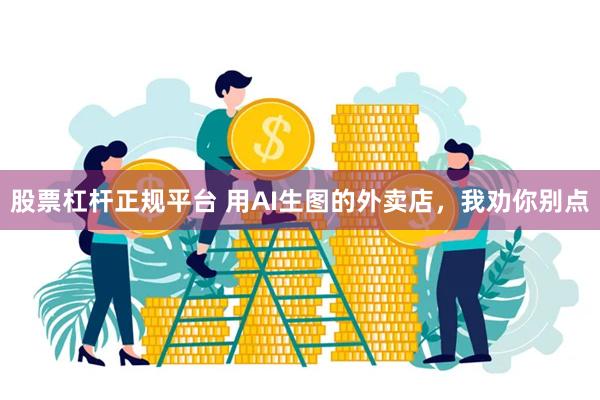股票杠杆正规平台 用AI生图的外卖店，我劝你别点